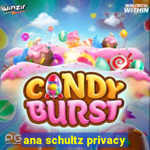 ana schultz privacy